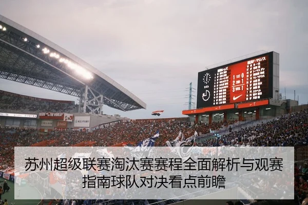 苏州超级联赛淘汰赛赛程全面解析与观赛指南球队对决看点前瞻