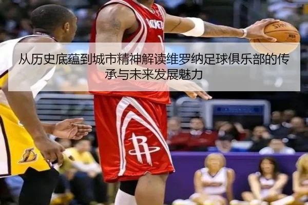从历史底蕴到城市精神解读维罗纳足球俱乐部的传承与未来发展魅力